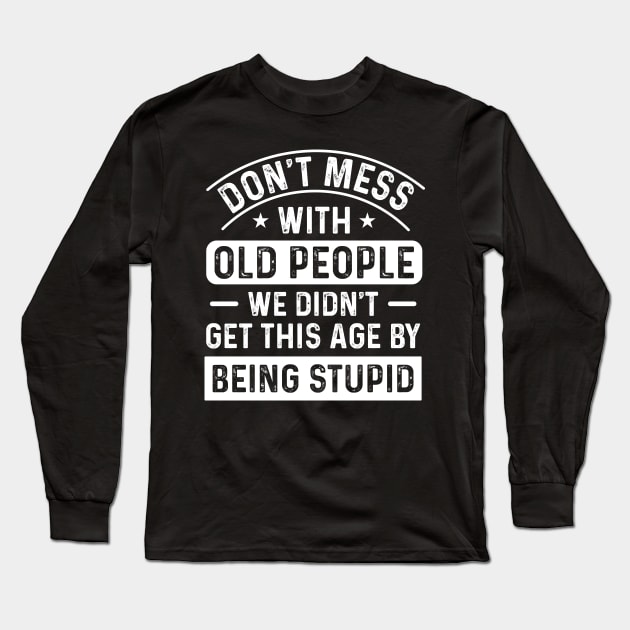 Don’t mess with old people, we didn’t get this old by being stupid Long Sleeve T-Shirt by Fun Planet